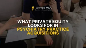 What private equity looks for in psychiatry practice acquisitions – Olympic M&A behavioral health advisory